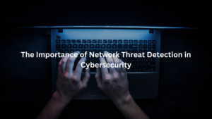 The Importance of Network Threat Detection